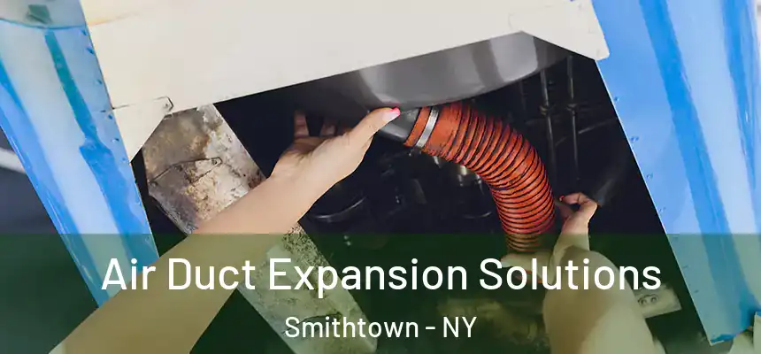 Air Duct Expansion Solutions Smithtown - NY