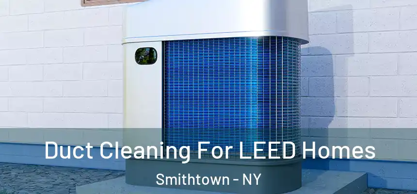 Duct Cleaning For LEED Homes Smithtown - NY