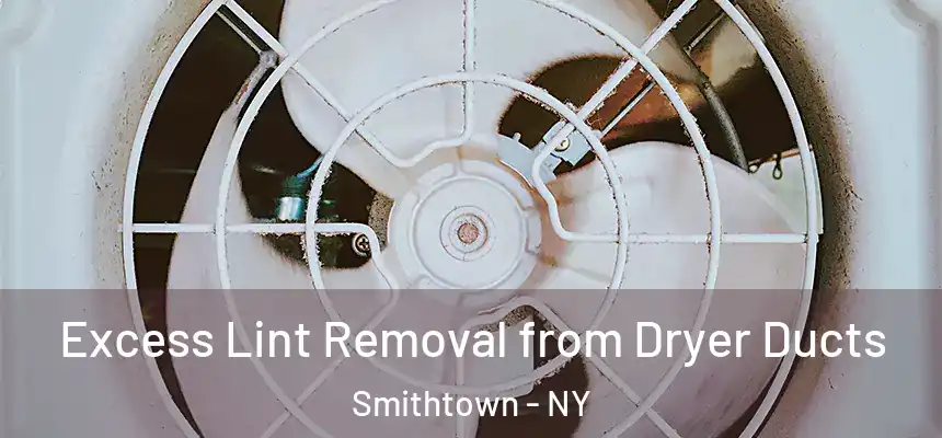  Excess Lint Removal from Dryer Ducts Smithtown - NY