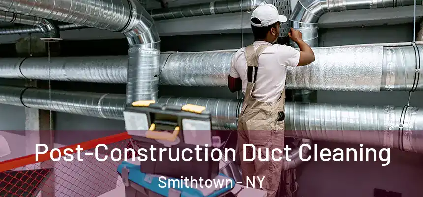  Post-Construction Duct Cleaning Smithtown - NY