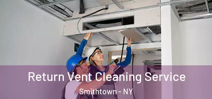  Return Vent Cleaning Service Smithtown - NY