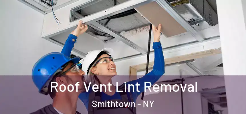  Roof Vent Lint Removal Smithtown - NY