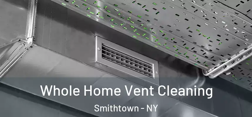 Whole Home Vent Cleaning Smithtown - NY